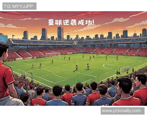 巴黎与曼联激战全场精彩集锦回顾与分析