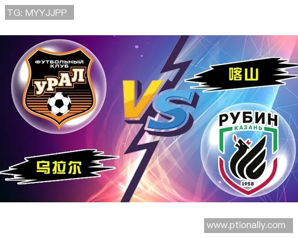 乌拉尔与喀拉的较量分析：两队实力对比与战术探讨