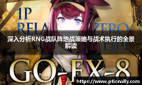 深入分析RNG战队阵地战策略与战术执行的全景解读