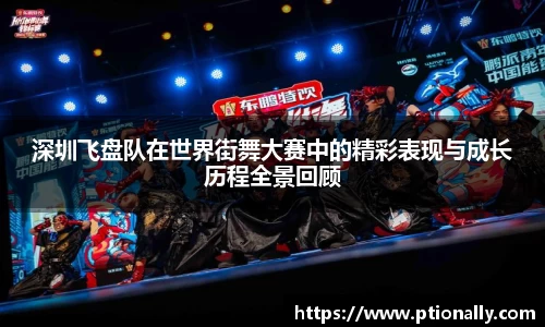 深圳飞盘队在世界街舞大赛中的精彩表现与成长历程全景回顾