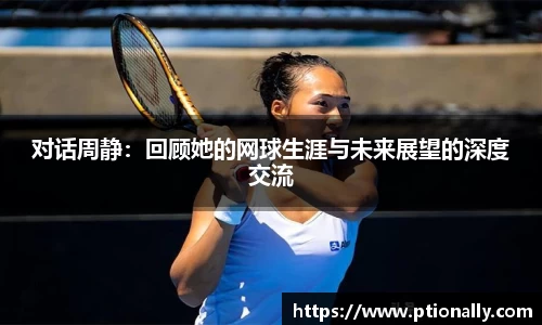 对话周静：回顾她的网球生涯与未来展望的深度交流