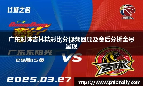 广东对阵吉林精彩比分视频回顾及赛后分析全景呈现
