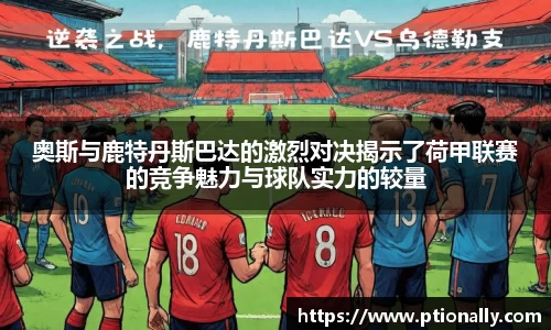 奥斯与鹿特丹斯巴达的激烈对决揭示了荷甲联赛的竞争魅力与球队实力的较量